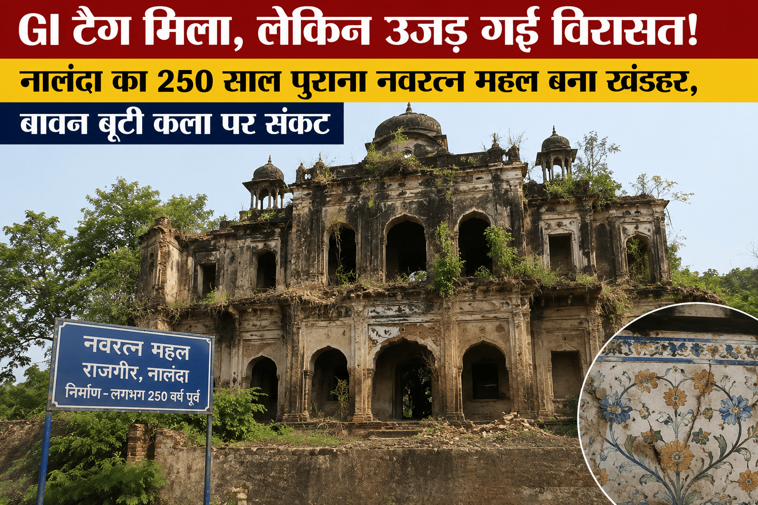 GI टैग मिला, लेकिन उजड़ गई विरासत! नालंदा का 250 साल पुराना नवरत्न महल बना खंडहर, बावन बूटी कला पर संकट