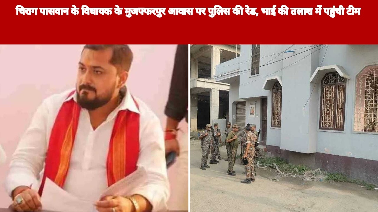 चिराग पासवान के विधायक के मुजफ्फरपुर आवास पर पुलिस की रेड, भाई की तलाश में पहुंची टीम